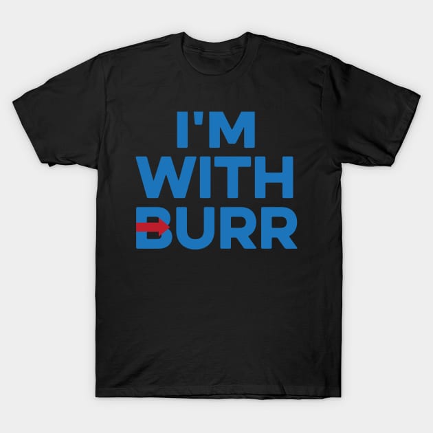 I'M WITH BURR Aaron Burr Election of 1800 Alexander Hamilton T-Shirt by YellowDogTees